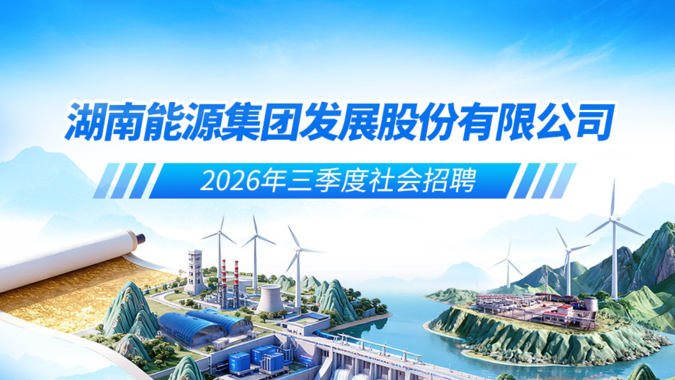 湖南能源集團發展股份有限公司2026年三季度社會招聘公告